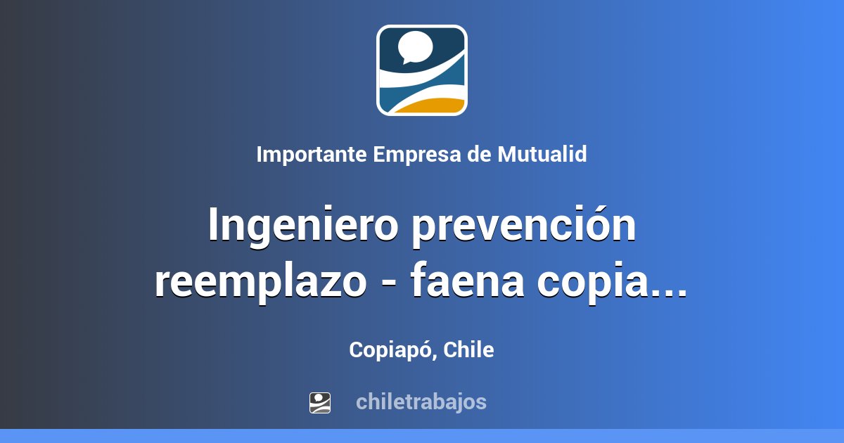 INGENIERO PREVENCIÓN REEMPLAZO FAENA COPIAPO Copiapó Chiletrabajos