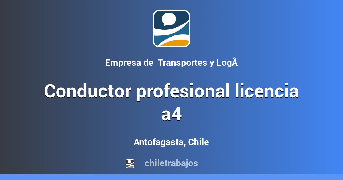 CONDUCTOR PROFESIONAL LICENCIA A4 - Antofagasta | Chiletrabajos