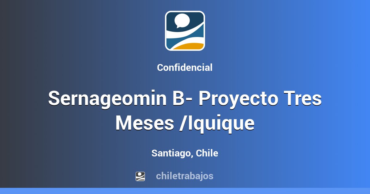 Sernageomin B- Proyecto Tres Meses /Iquique - Santiago | Chiletrabajos