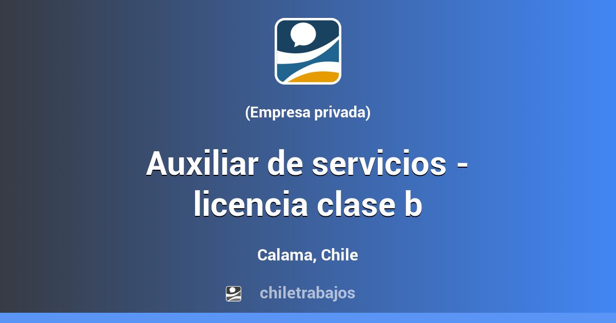 AUXILIAR DE SERVICIOS - LICENCIA CLASE B - Calama | Chiletrabajos