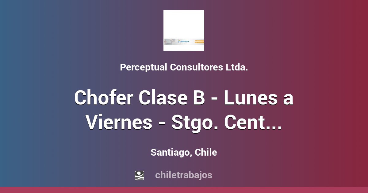 Chofer Clase B - Lunes A Viernes - Stgo. Centro - Santiago | Chiletrabajos