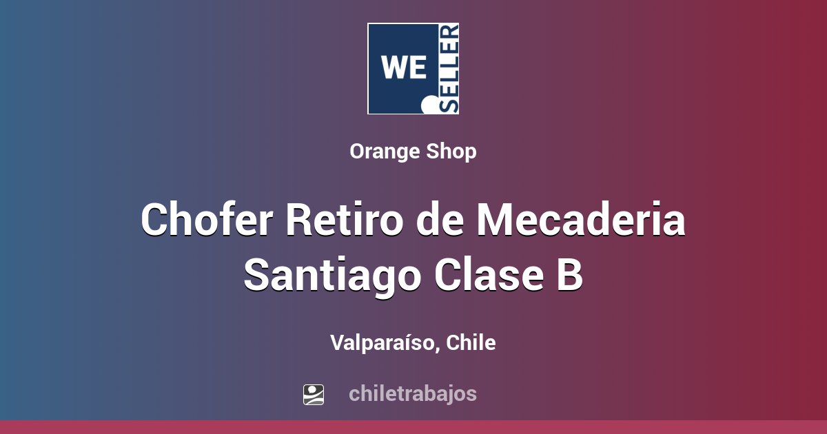 Chofer Retiro De Mecaderia Santiago Clase B - Valparaíso | Chiletrabajos