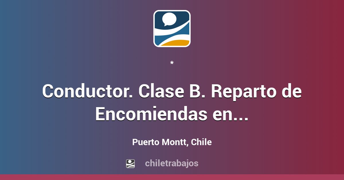 Conductor. Clase B. Reparto De Encomiendas En Puerto Montt - Puerto ...