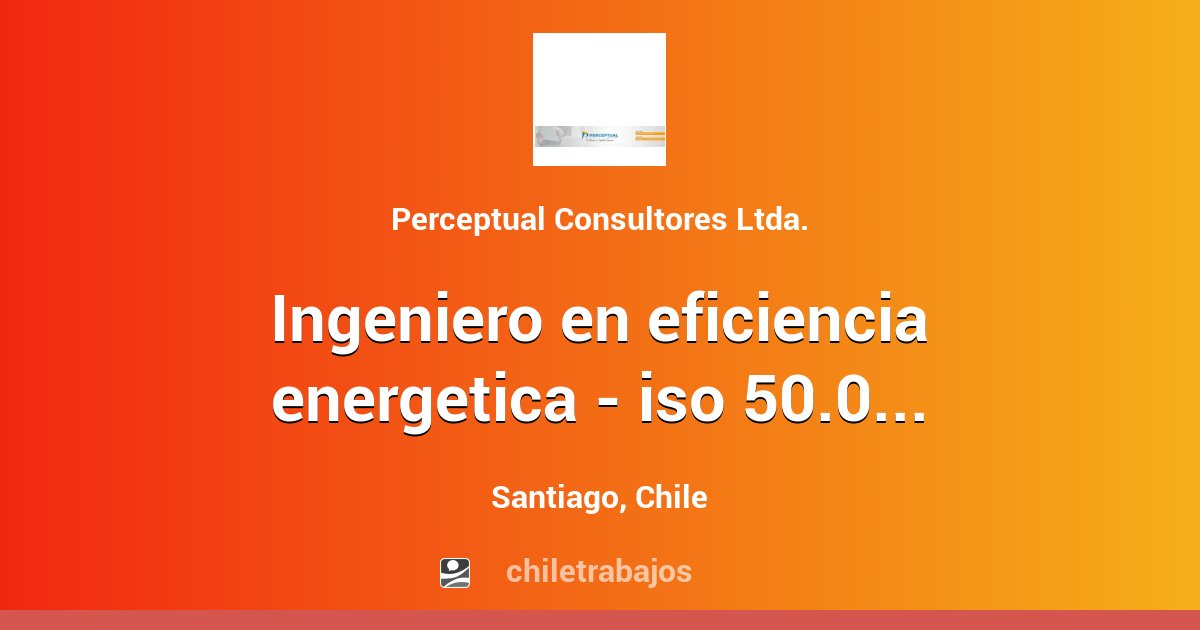 Ingeniero En Eficiencia Energetica Iso 50 001 Santiago Chiletrabajos