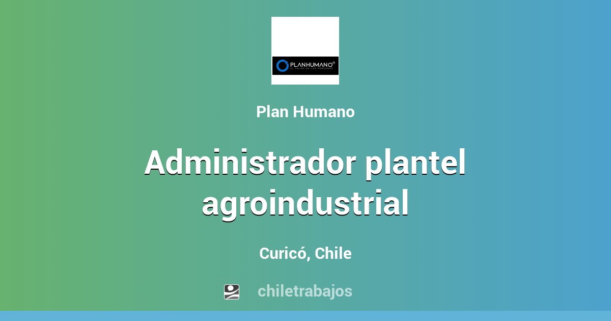 Administrador plantel agroindustrial - Curicó | Chiletrabajos