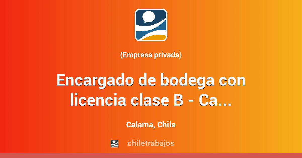 Encargado De Bodega Con Licencia Clase B - Calama - Calama | Chiletrabajos